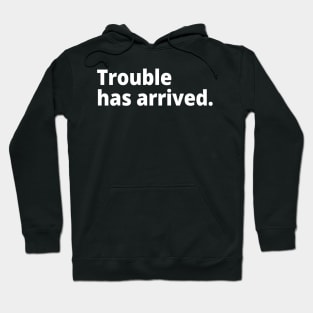 Trouble has arrived. Hoodie